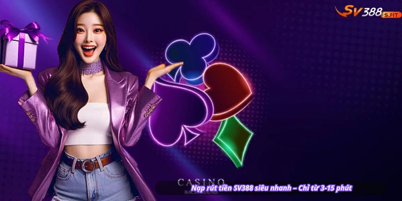 Nạp rút tiền SV388 siêu nhanh – Chỉ từ 3-15 phút